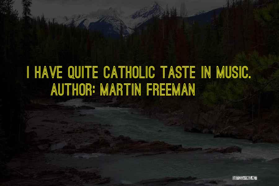 Martin Freeman Quotes: I Have Quite Catholic Taste In Music.