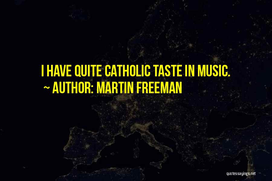 Martin Freeman Quotes: I Have Quite Catholic Taste In Music.
