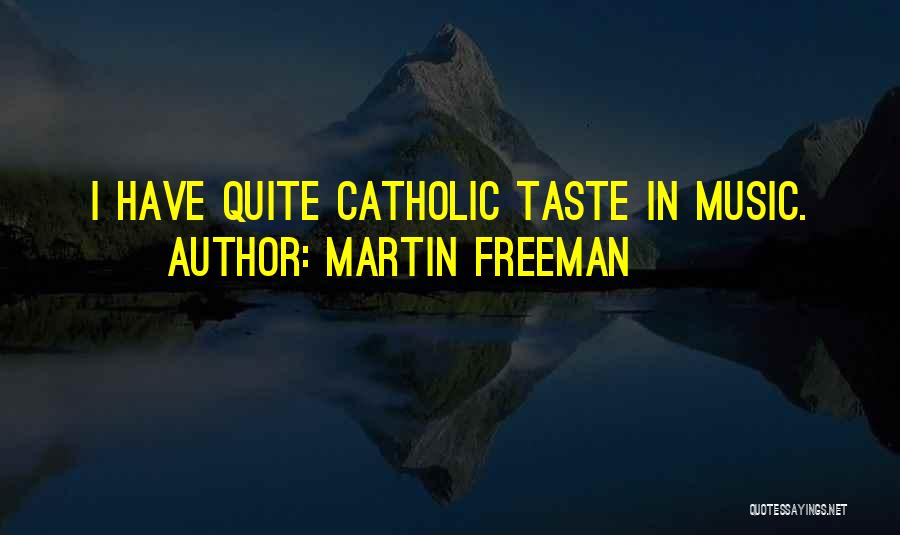 Martin Freeman Quotes: I Have Quite Catholic Taste In Music.