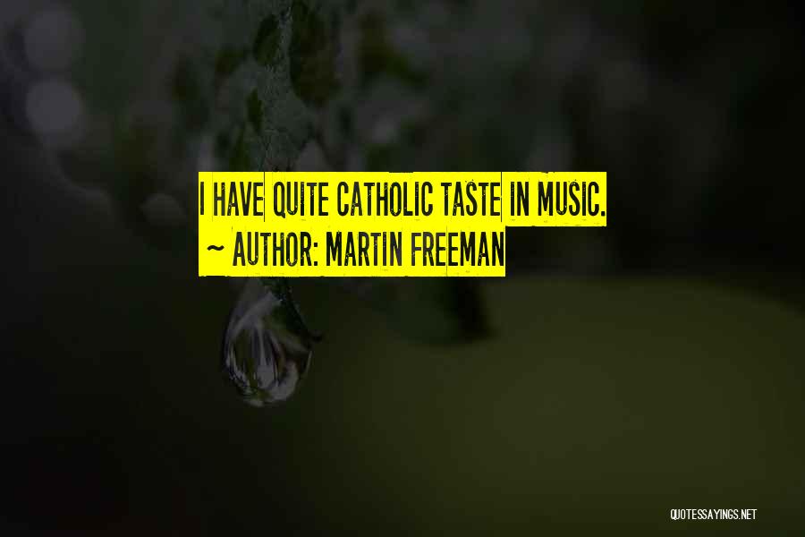Martin Freeman Quotes: I Have Quite Catholic Taste In Music.