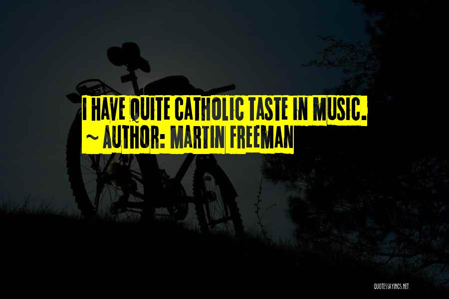 Martin Freeman Quotes: I Have Quite Catholic Taste In Music.