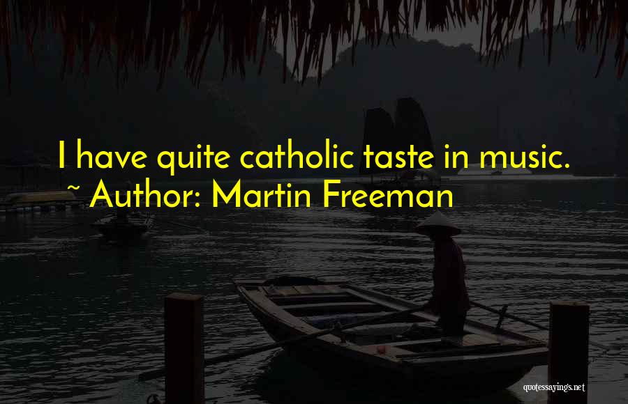Martin Freeman Quotes: I Have Quite Catholic Taste In Music.