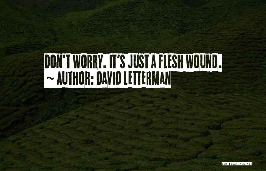 David Letterman Quotes: Don't Worry. It's Just A Flesh Wound.