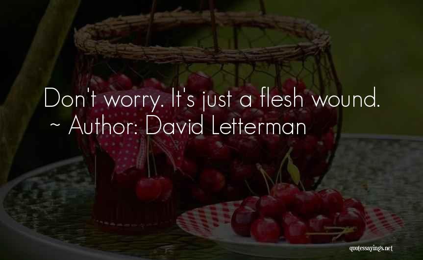 David Letterman Quotes: Don't Worry. It's Just A Flesh Wound.