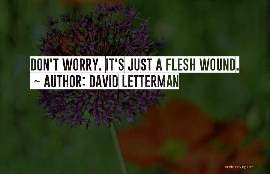 David Letterman Quotes: Don't Worry. It's Just A Flesh Wound.