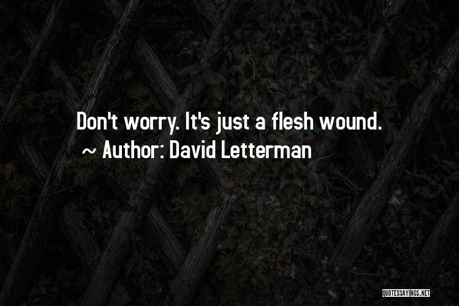 David Letterman Quotes: Don't Worry. It's Just A Flesh Wound.