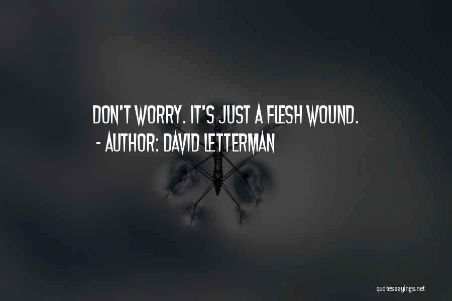 David Letterman Quotes: Don't Worry. It's Just A Flesh Wound.