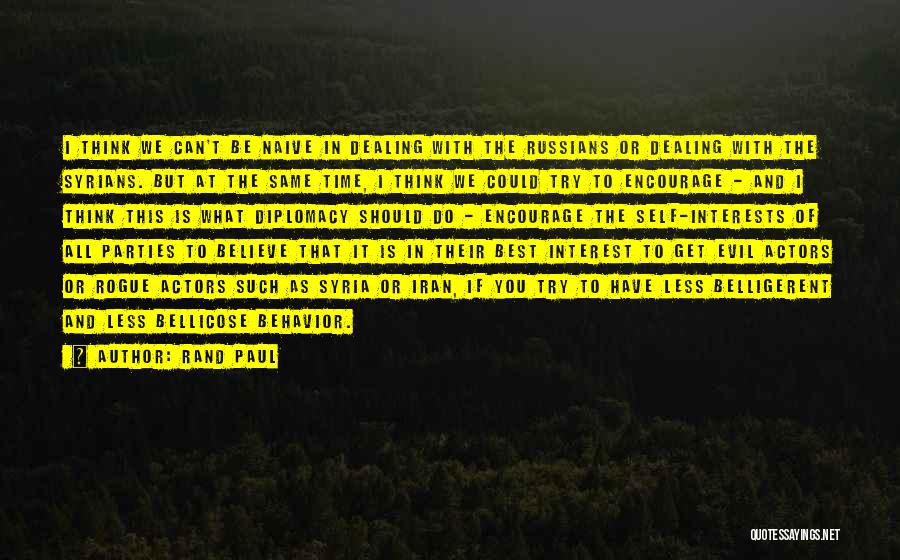 Rand Paul Quotes: I Think We Can't Be Naive In Dealing With The Russians Or Dealing With The Syrians. But At The Same