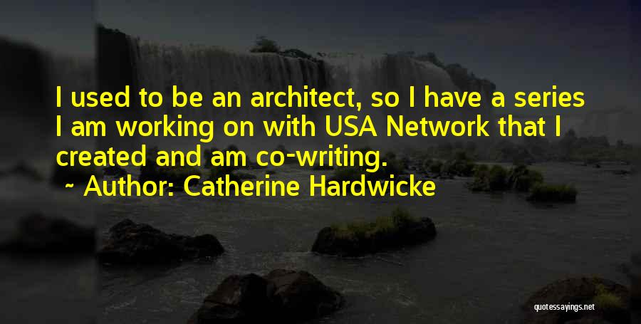 Catherine Hardwicke Quotes: I Used To Be An Architect, So I Have A Series I Am Working On With Usa Network That I