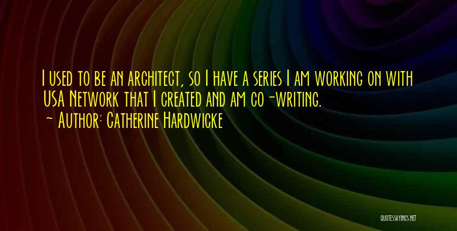 Catherine Hardwicke Quotes: I Used To Be An Architect, So I Have A Series I Am Working On With Usa Network That I