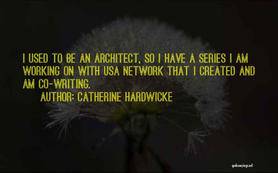 Catherine Hardwicke Quotes: I Used To Be An Architect, So I Have A Series I Am Working On With Usa Network That I