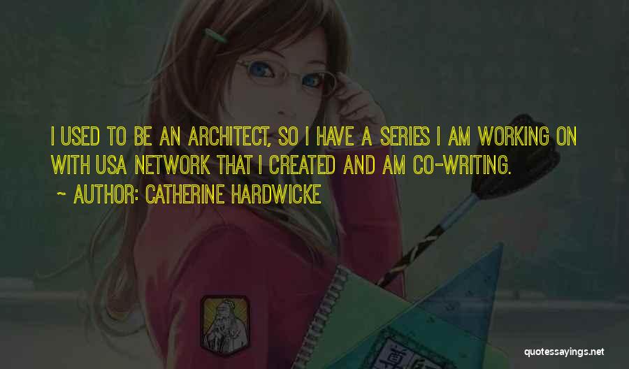 Catherine Hardwicke Quotes: I Used To Be An Architect, So I Have A Series I Am Working On With Usa Network That I