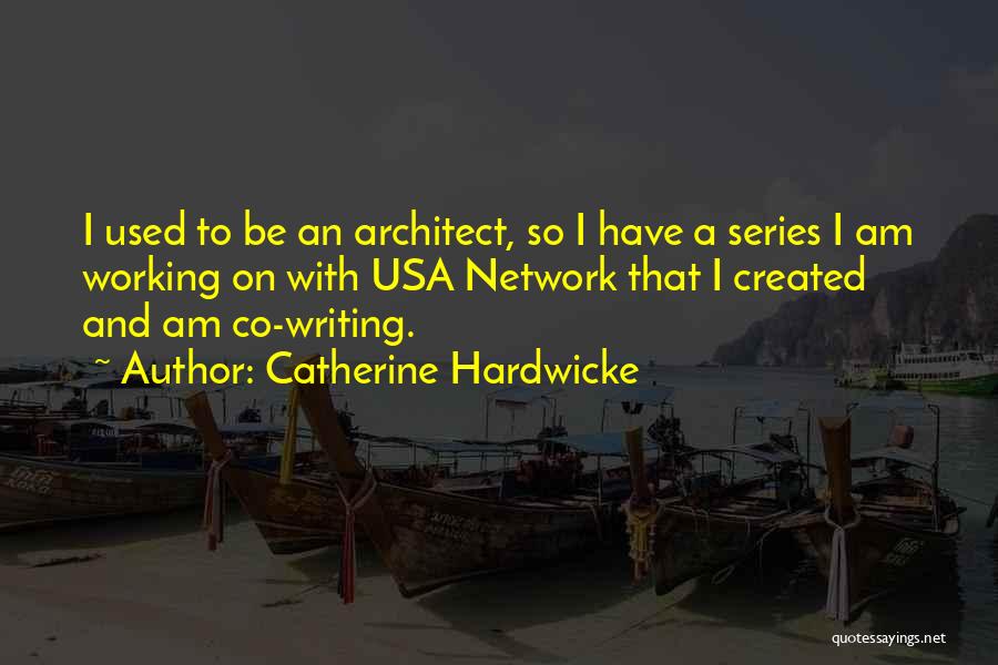 Catherine Hardwicke Quotes: I Used To Be An Architect, So I Have A Series I Am Working On With Usa Network That I