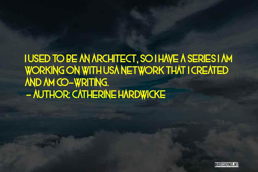 Catherine Hardwicke Quotes: I Used To Be An Architect, So I Have A Series I Am Working On With Usa Network That I