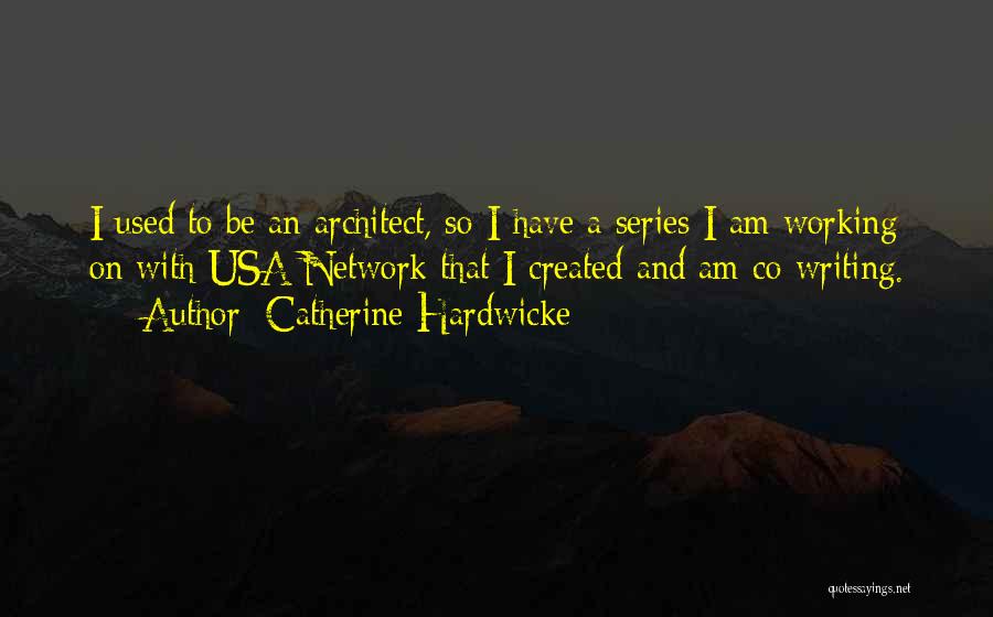 Catherine Hardwicke Quotes: I Used To Be An Architect, So I Have A Series I Am Working On With Usa Network That I