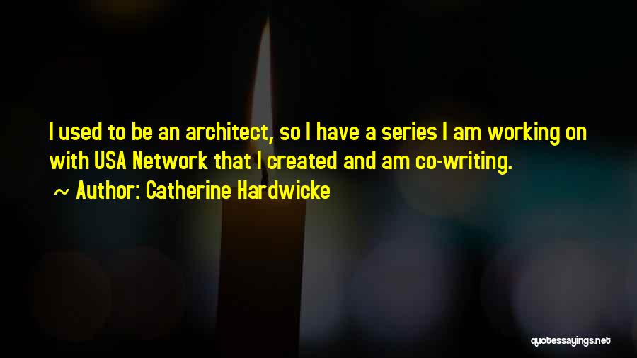 Catherine Hardwicke Quotes: I Used To Be An Architect, So I Have A Series I Am Working On With Usa Network That I