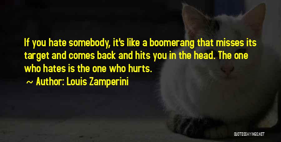 Louis Zamperini Quotes: If You Hate Somebody, It's Like A Boomerang That Misses Its Target And Comes Back And Hits You In The