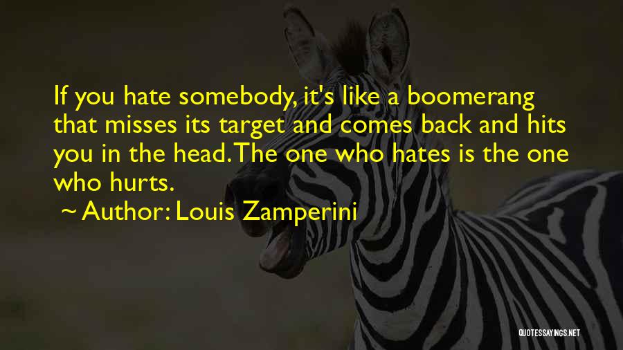 Louis Zamperini Quotes: If You Hate Somebody, It's Like A Boomerang That Misses Its Target And Comes Back And Hits You In The