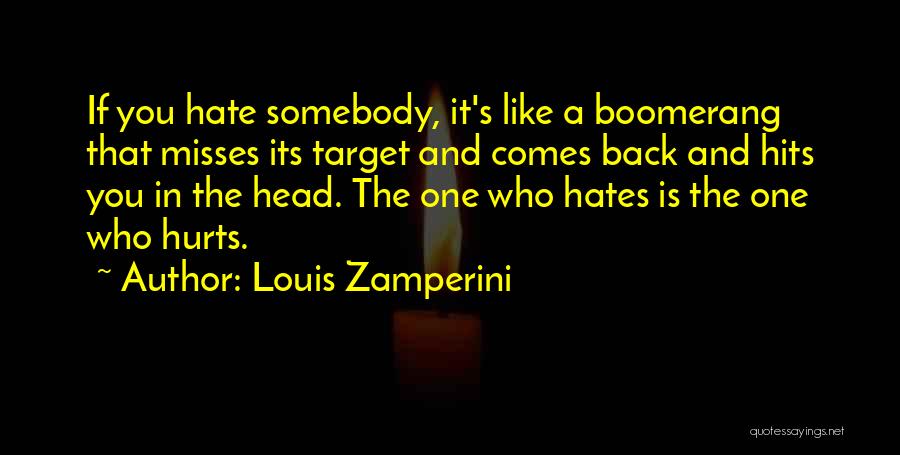 Louis Zamperini Quotes: If You Hate Somebody, It's Like A Boomerang That Misses Its Target And Comes Back And Hits You In The