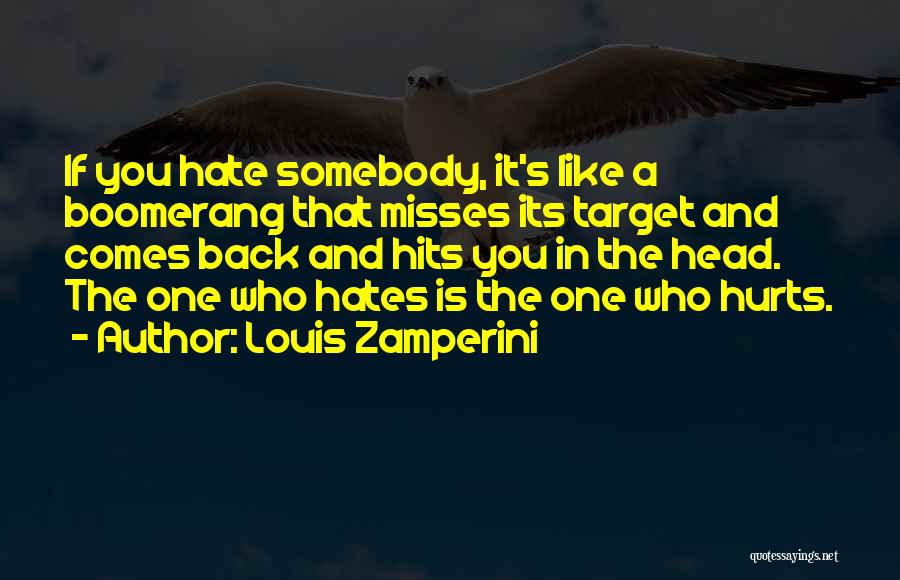 Louis Zamperini Quotes: If You Hate Somebody, It's Like A Boomerang That Misses Its Target And Comes Back And Hits You In The