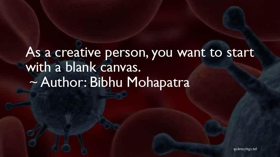 Bibhu Mohapatra Quotes: As A Creative Person, You Want To Start With A Blank Canvas.