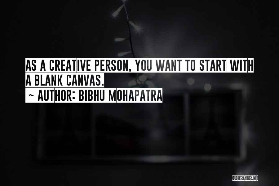 Bibhu Mohapatra Quotes: As A Creative Person, You Want To Start With A Blank Canvas.