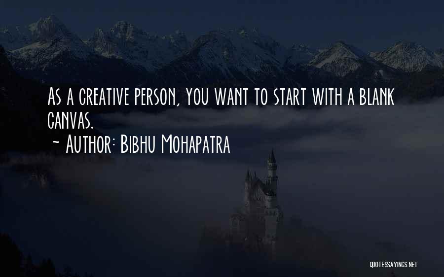 Bibhu Mohapatra Quotes: As A Creative Person, You Want To Start With A Blank Canvas.