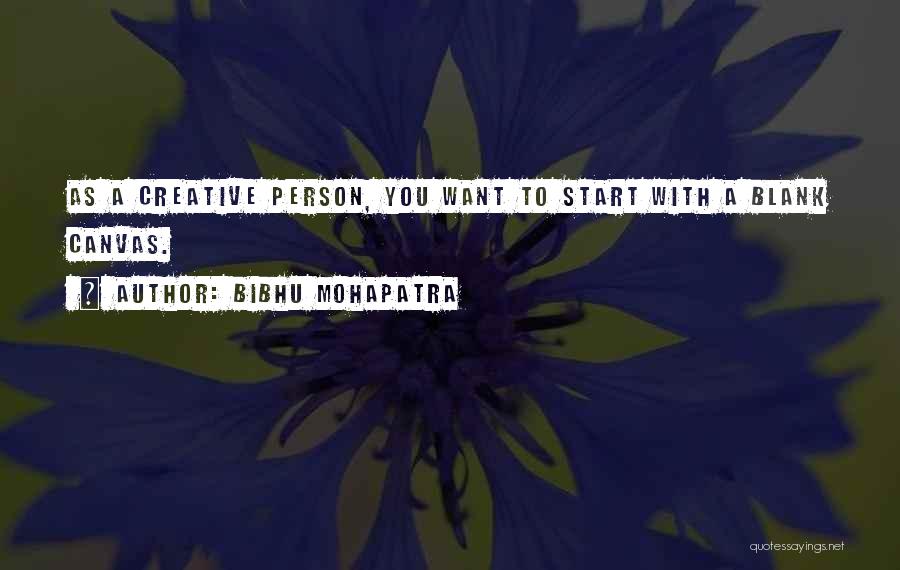 Bibhu Mohapatra Quotes: As A Creative Person, You Want To Start With A Blank Canvas.