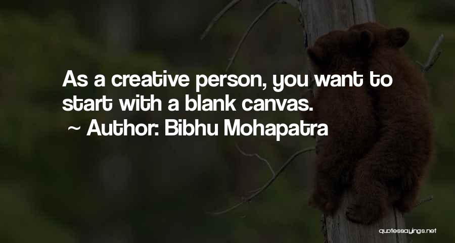 Bibhu Mohapatra Quotes: As A Creative Person, You Want To Start With A Blank Canvas.