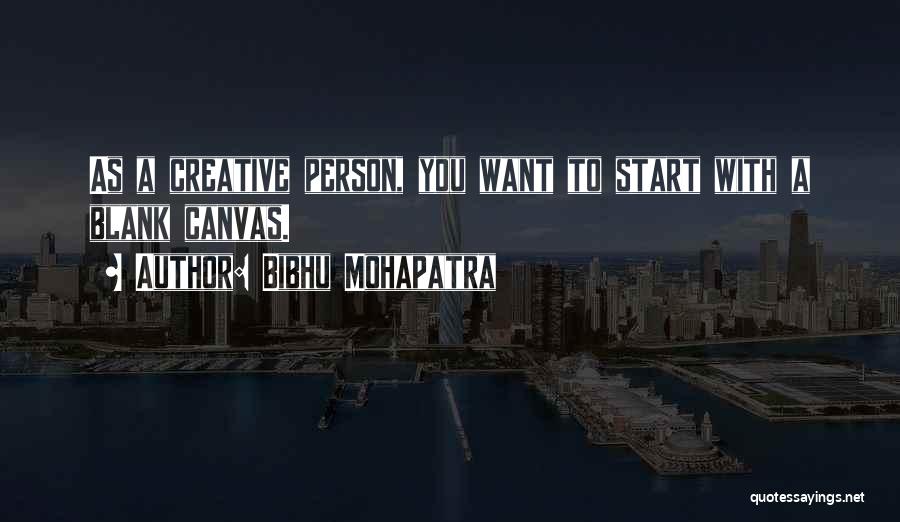 Bibhu Mohapatra Quotes: As A Creative Person, You Want To Start With A Blank Canvas.