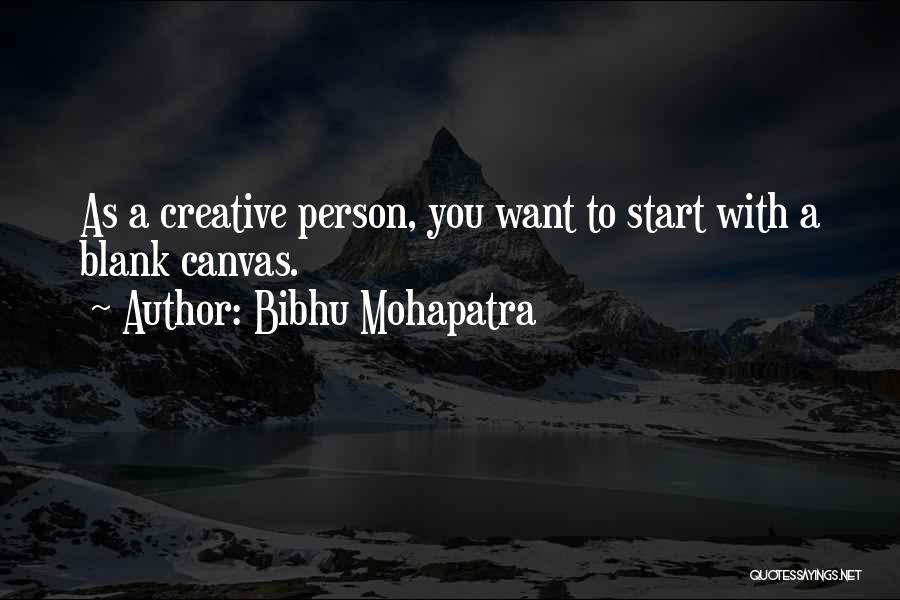 Bibhu Mohapatra Quotes: As A Creative Person, You Want To Start With A Blank Canvas.