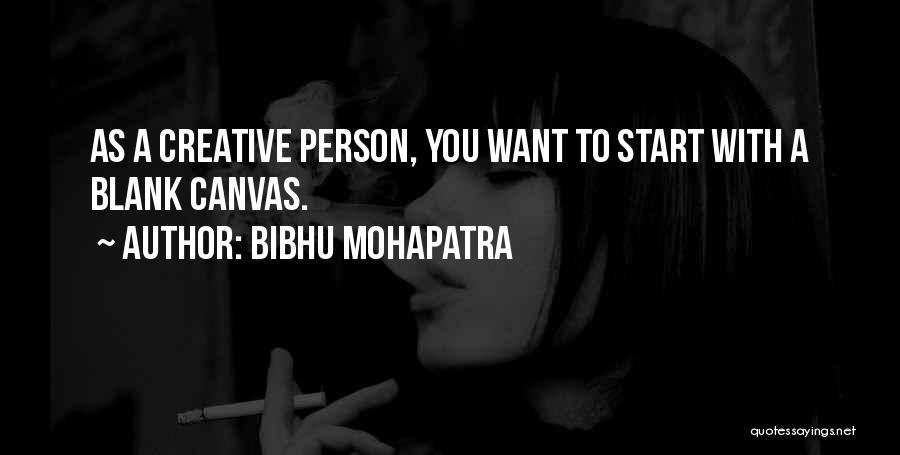 Bibhu Mohapatra Quotes: As A Creative Person, You Want To Start With A Blank Canvas.