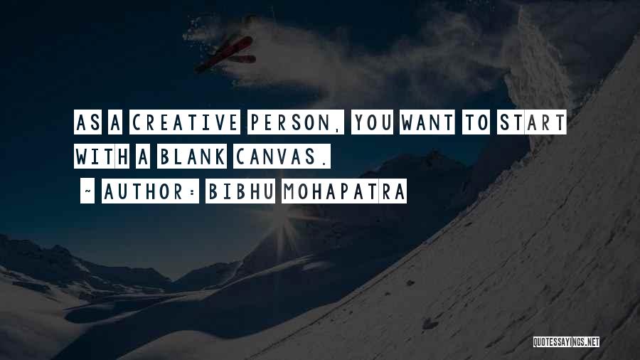 Bibhu Mohapatra Quotes: As A Creative Person, You Want To Start With A Blank Canvas.