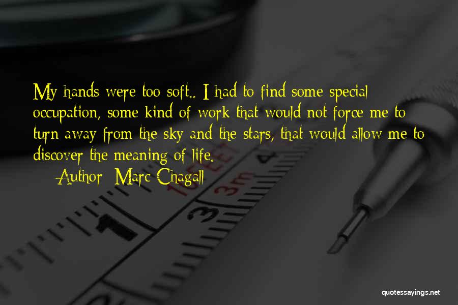 Marc Chagall Quotes: My Hands Were Too Soft.. I Had To Find Some Special Occupation, Some Kind Of Work That Would Not Force