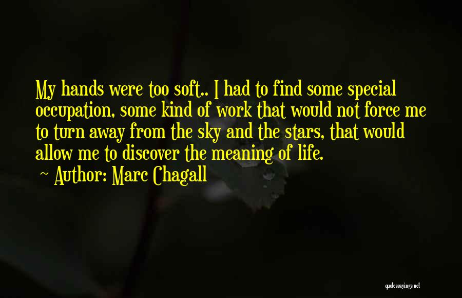 Marc Chagall Quotes: My Hands Were Too Soft.. I Had To Find Some Special Occupation, Some Kind Of Work That Would Not Force