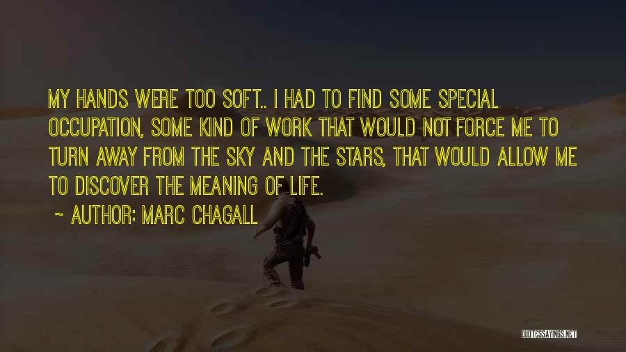 Marc Chagall Quotes: My Hands Were Too Soft.. I Had To Find Some Special Occupation, Some Kind Of Work That Would Not Force