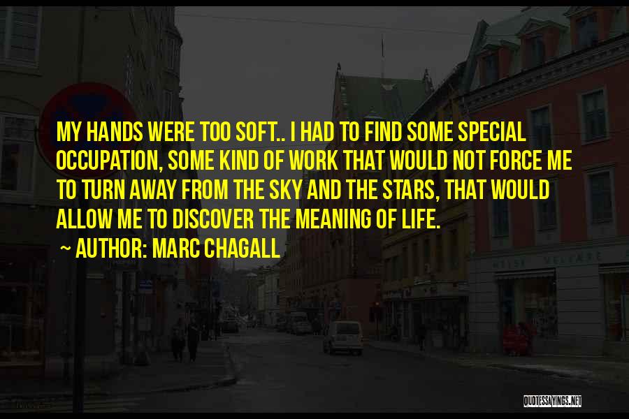 Marc Chagall Quotes: My Hands Were Too Soft.. I Had To Find Some Special Occupation, Some Kind Of Work That Would Not Force