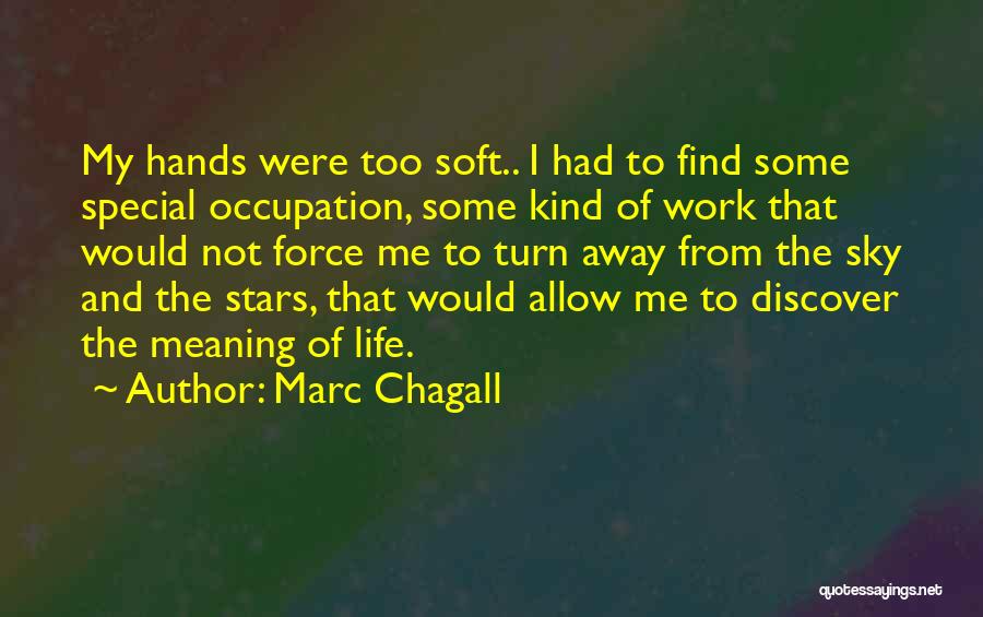 Marc Chagall Quotes: My Hands Were Too Soft.. I Had To Find Some Special Occupation, Some Kind Of Work That Would Not Force