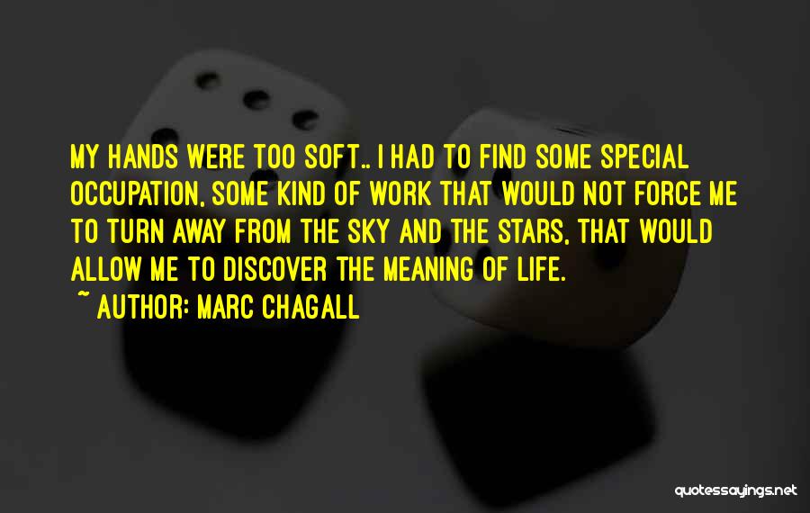 Marc Chagall Quotes: My Hands Were Too Soft.. I Had To Find Some Special Occupation, Some Kind Of Work That Would Not Force