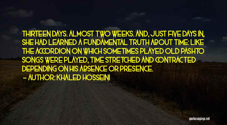 Khaled Hosseini Quotes: Thirteen Days. Almost Two Weeks. And, Just Five Days In, She Had Learned A Fundamental Truth About Time: Like The