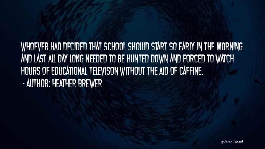 Heather Brewer Quotes: Whoever Had Decided That School Should Start So Early In The Morning And Last All Day Long Needed To Be