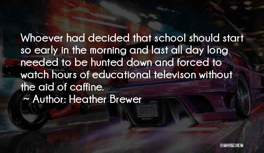 Heather Brewer Quotes: Whoever Had Decided That School Should Start So Early In The Morning And Last All Day Long Needed To Be
