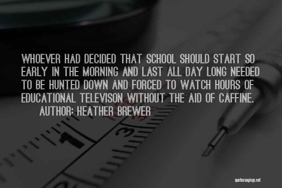 Heather Brewer Quotes: Whoever Had Decided That School Should Start So Early In The Morning And Last All Day Long Needed To Be