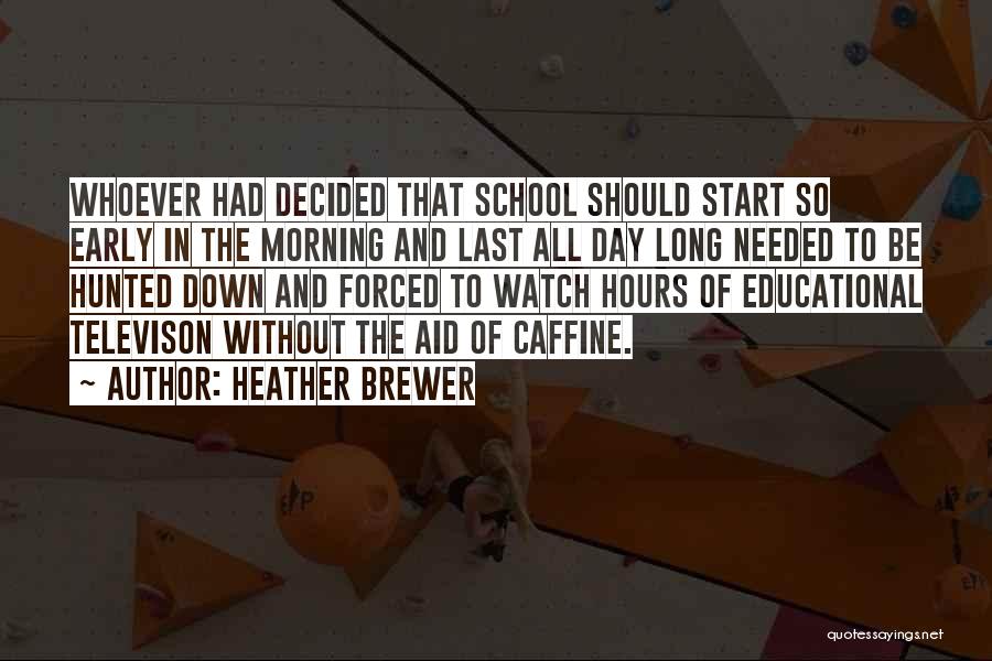 Heather Brewer Quotes: Whoever Had Decided That School Should Start So Early In The Morning And Last All Day Long Needed To Be