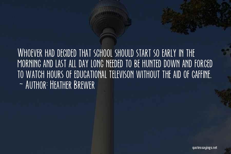 Heather Brewer Quotes: Whoever Had Decided That School Should Start So Early In The Morning And Last All Day Long Needed To Be