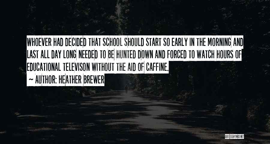 Heather Brewer Quotes: Whoever Had Decided That School Should Start So Early In The Morning And Last All Day Long Needed To Be