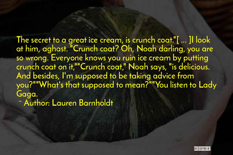 Lauren Barnholdt Quotes: The Secret To A Great Ice Cream, Is Crunch Coat.[ ... ]i Look At Him, Aghast. Crunch Coat? Oh, Noah