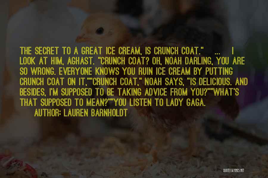 Lauren Barnholdt Quotes: The Secret To A Great Ice Cream, Is Crunch Coat.[ ... ]i Look At Him, Aghast. Crunch Coat? Oh, Noah