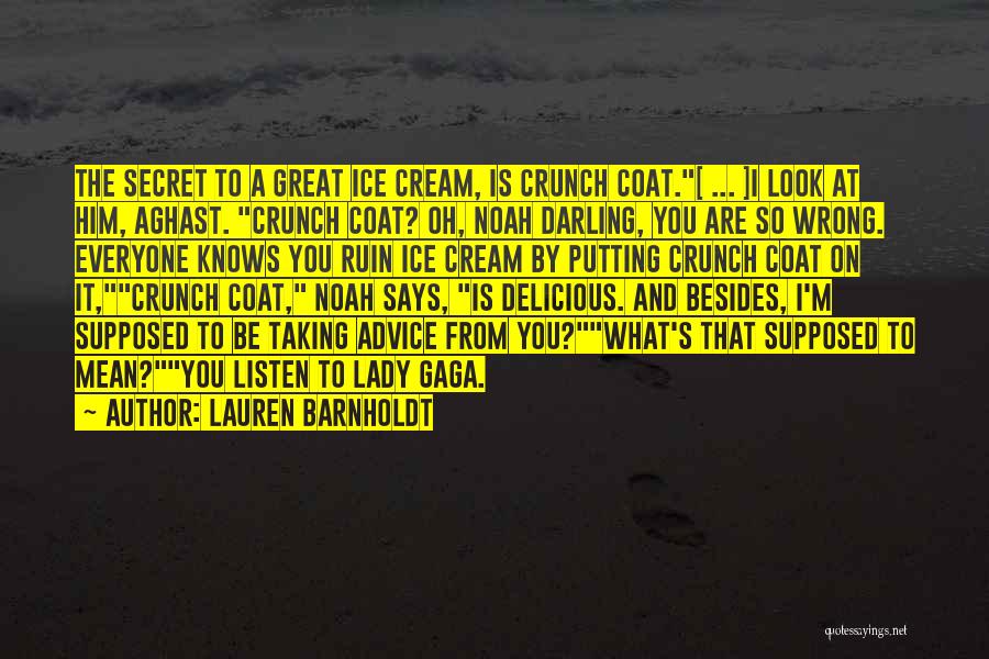 Lauren Barnholdt Quotes: The Secret To A Great Ice Cream, Is Crunch Coat.[ ... ]i Look At Him, Aghast. Crunch Coat? Oh, Noah