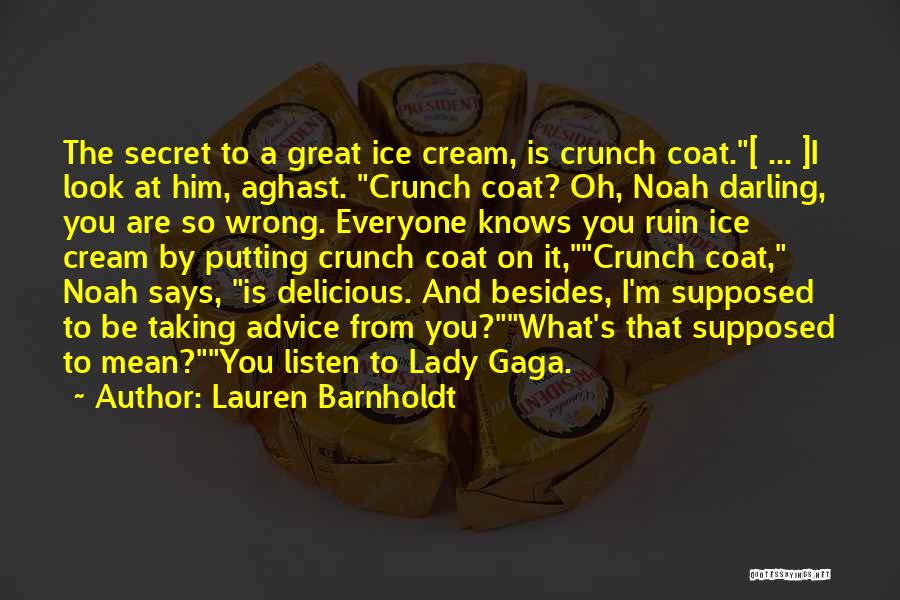 Lauren Barnholdt Quotes: The Secret To A Great Ice Cream, Is Crunch Coat.[ ... ]i Look At Him, Aghast. Crunch Coat? Oh, Noah